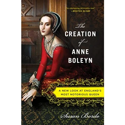 Abbildung von The Creation of Anne Boleyn: A New Look at England&#039;s Most Notorious Queen