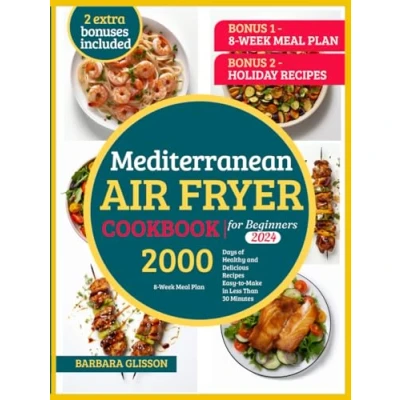 Abbildung von Mediterranean Air Fryer Cookbook for Beginners 2024,8 Week Meal Plan, 2000 Days of Healthy and Delicious Recipes Easy to Make in Less Than 30 Minutes