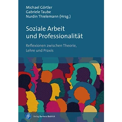 Abbildung von Soziale Arbeit und Professionalität: Reflexionen zwischen Theorie, Lehre Praxis