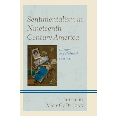 Abbildung von Sentimentalism in Nineteenth Century America: Literary and Cultural Practices