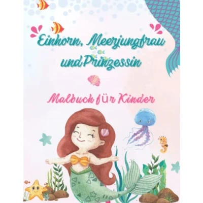 Abbildung von Einhorn, Meerjungfrau und Prinzessin Malbuch für Kinder im Alter von 4 8: Lustige Malvorlagen Einhörnern, Meerjungfrauen, Feen Prinzessinnen Süßes Geschenk Mädchen ab Jahren