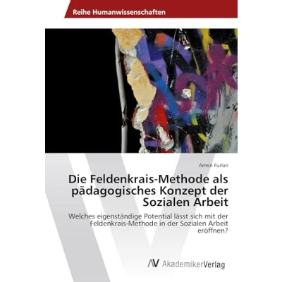 Abbildung von Die Feldenkrais Methode als pädagogisches Konzept der Sozialen Arbeit: Welches eigenständige Potential lässt sich mit in Arbeit eröffnen?