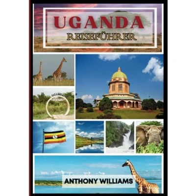 Abbildung von Uganda Reiseführer 2025: Erleben Sie den Charme, die Küche und das Herz eines einzigartigen Reiseziels