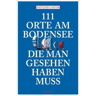 Abbildung von 111 Orte am Bodensee, die man gesehen haben muss: Reiseführer