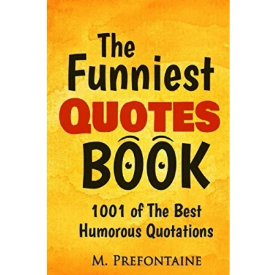 Abbildung von the Funniest Quotes Book: 1001 of Best Humourous Quotations (Quotes For Every Occasion, Band 2)
