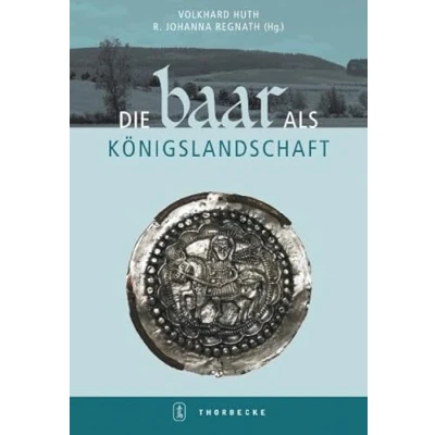 Abbildung von Die Baar als Königslandschaft: Tagung des Alemannischen Instituts vom 6. 8. März 2008 in Donaueschingen