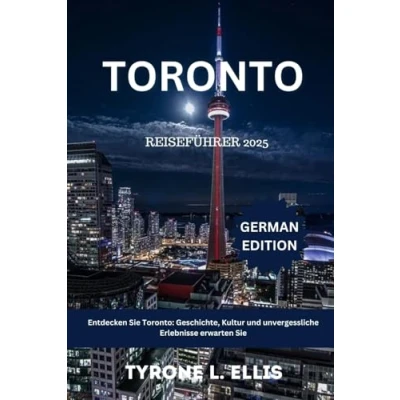 Abbildung von Toronto REISEFÜHRER 2025: Entdecken Sie Toronto: Geschichte, Kultur und unvergessliche Erlebnisse erwarten