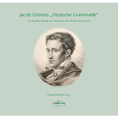Abbildung von Jacob Grimms &quot;Deutsche Grammatik&quot;: Ein Kasseler Beitrag zur Geschichte der deutschen Sprache