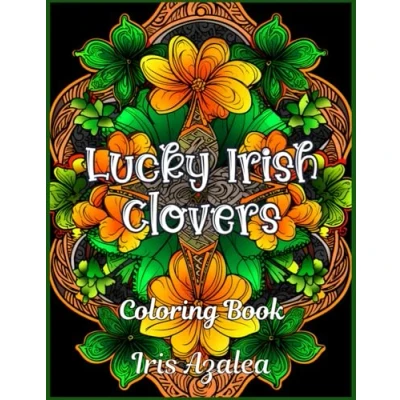 Abbildung von Lucky Irish Clovers: 50 Intricate Clover Designs Coloring book for relaxation and Creativity Perfect Adults Teens: Adult ... to explore creativity, focus