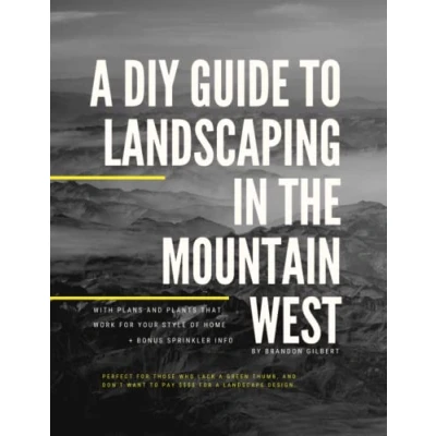 Abbildung von A DIY Guide to Landscaping in the Mountain West: With plans and plants that work for your style of home.