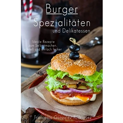 Abbildung von Burger Spezialitäten und Delikatessen Ideale Rezepte zum Selber machen schnell einfach lecker