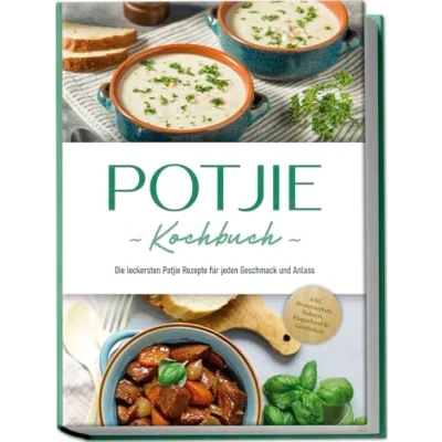 Abbildung von Potjie Kochbuch: Die leckersten Rezepte für jeden Geschmack und Anlass inkl. Brotrezepten, Salaten, Fingerfood &amp; Getränken