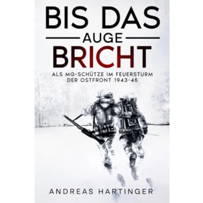 Abbildung von Bis das Auge bricht: Als MG Schütze im Feuersturm der Ostfront 1943 45