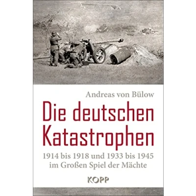 Abbildung von Die deutschen Katastrophen 1914 bis 1918 und 1933 1945 im Großen Spiel der Mächte