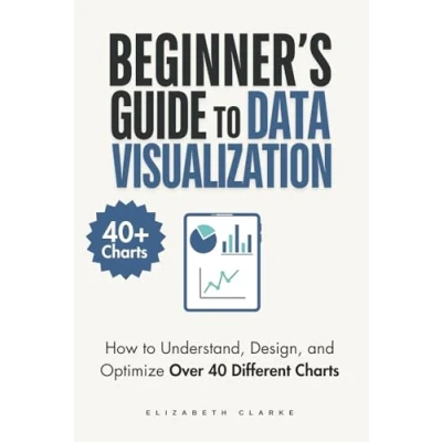 Abbildung von Beginners Guide to Data Visualization: How Understand, Design, and Optimize Over 40 Different Charts (All Things Data)
