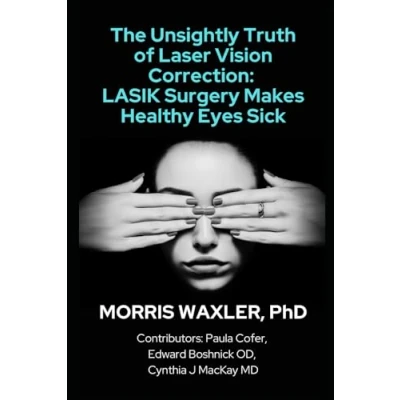 Abbildung von The Unsightly Truth of Laser Vision Correction: LASIK Surgery Makes Healthy Eyes Sick, 2nd Edition