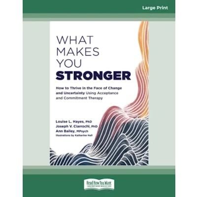 Abbildung von What Makes You Stronger: How to Thrive in the Face of Change and Uncertainty Using Acceptance Commitment Therapy