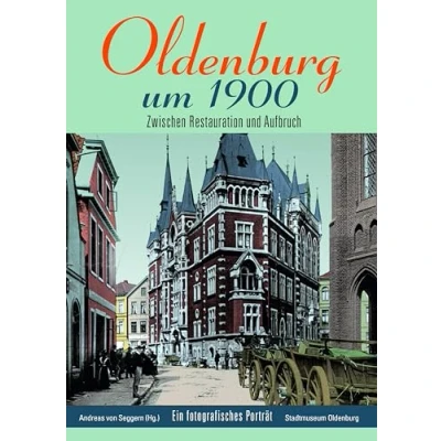 Abbildung von Oldenburg um 1900: Zwischen Restauration und Aufbruch: Aufbruch / Ein fotografisches Porträt