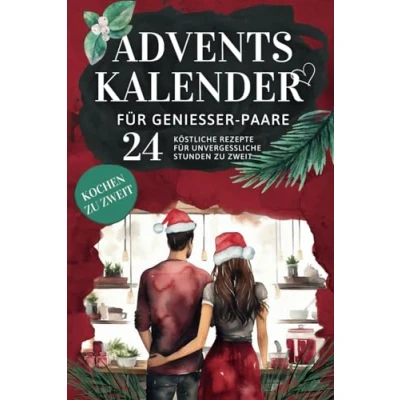 Abbildung von Adventskalender für Genießer Paare: Gemeinsam Kochen, Verkosten und die Vorweihnachtszeit in romantischer Harmonie erleben 24 köstliche Rezepte unvergessliche Stunden zu zweit
