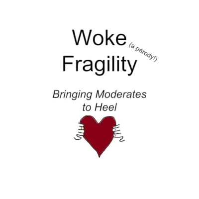 Abbildung von Woke Fragility (a parody!): Bringing Moderates to Heel (The Great Wokesplosion)