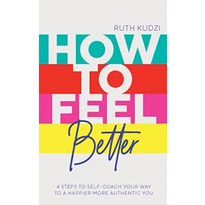 Abbildung von How to Feel Better: 4 Steps Self Coach Your Way a Happier More Authentic You