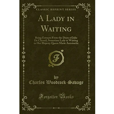 Abbildung von A Lady in Waiting (Classic Reprint): Being Extracts From the Diary of Julie De Chesnil, Sometime to Her Majesty Queen Marie ... Antoinette Reprint)