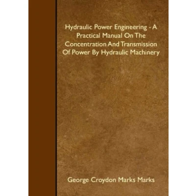 Abbildung von Hydraulic Power Engineering A Practical Manual On The Concentration And Transmission Of By Machinery