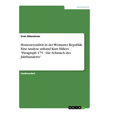 Abbildung von Homosexualität in der Weimarer Republik. Eine Analyse anhand Kurt Hillers &quot;Paragraph 175 Die Schmach des Jahrhunderts&quot;