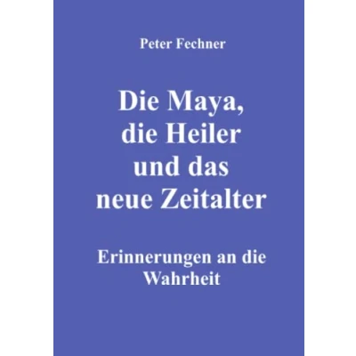 Abbildung von die Maya, Heiler und das neue Zeitalter: Erinnerungen an Wahrheit