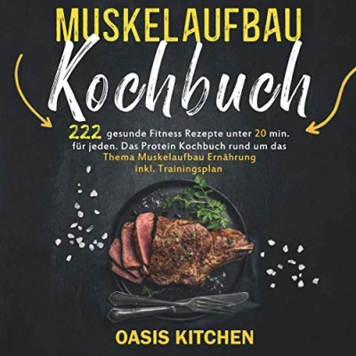 Abbildung von Muskelaufbau Kochbuch: 222 gesunde Fitness Rezepte unter 20 min. für jeden das Protein Kochbuch rund um Thema Ernährung inkl. Trainingsplan