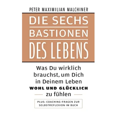 Abbildung von Die sechs Bastionen des Lebens: Was Du wirklich brauchst, um Dich in Deinem Leben wohl und glücklich zu fühlen