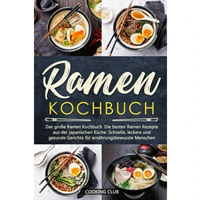 Abbildung von Ramen Kochbuch: Das große Kochbuch. Die besten Rezepte aus der japanischen Küche. Schnelle, leckere und gesunde Gerichte für ernährungsbewusste Menschen.