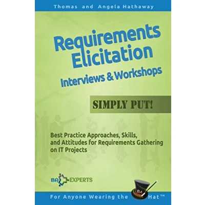 Abbildung von Requirements Elicitation Interviews and Workshops Simply Put!: Best Practices, Skills, Attitudes for Gathering on IT Projects (Advanced Business Analysis Topics, Band 4)