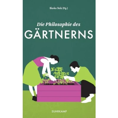 Abbildung von Die Philosophie des Gärtnerns: Ausgezeichnet mit dem Deutschen Gartenbuchpreis 2017 (suhrkamp taschenbuch)