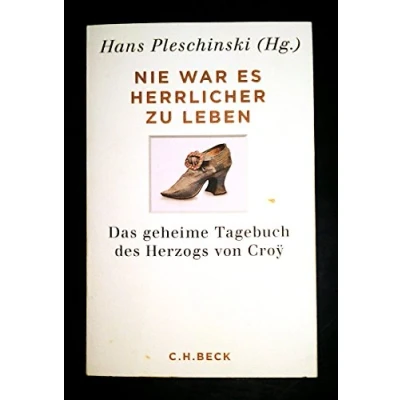 Abbildung von Nie war es herrlicher zu leben: Das geheime Tagebuch des Herzogs von Croÿ 1718 1784