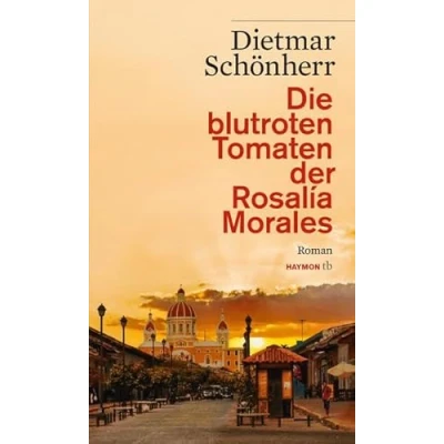 Abbildung von Die blutroten Tomaten der Rosalía Morales: Ein Nicaragua Roman oder Das Zerbrechen einer Illusion (HAYMON TASCHENBUCH)