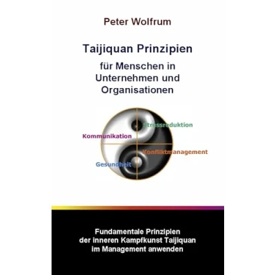 Abbildung von Taijiquan Prinzipien für Menschen in Unternehmen und Organisationen: Fundamentale der inneren Kampfkunst im Management anwenden