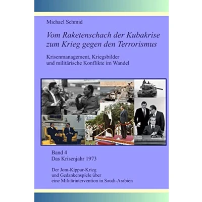 Abbildung von Das Krisenjahr 1973: der Jom Kippur Krieg und Gedankenspiele über eine Militärintervention in Saudi Arabien (Vom Raketenschach Kubakrise zum gegen den Terrorismus, Band 4)