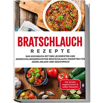 Abbildung von Bratschlauch Rezepte: Das Kochbuch mit den leckersten und abwechslungsreichsten Rezepten für jeden Anlass Geschmack inkl. Broten, vegetarischen &amp; süßen