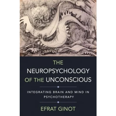 Abbildung von the Neuropsychology of Unconscious: Integrating Brain and Mind in Psychotherapy (Norton Series on Interpersonal Neurobiology, Band 0)