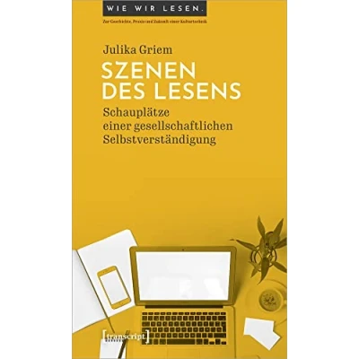 Abbildung von Szenen des Lesens: Schauplätze einer gesellschaftlichen Selbstverständigung (Wie wir lesen Zur Geschichte, Praxis und Zukunft Kulturtechnik)
