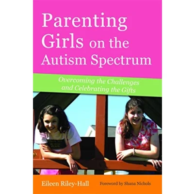 Abbildung von Parenting Girls on the Autism Spectrum: Overcoming Challenges and Celebrating Gifts