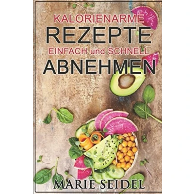 Abbildung von Kalorienarme Rezepte: Einfach und schnell abnehmen: Gewichtsverlust, Fett verbrennen, leckere Diät Rezepte, schnelle Gerichte, kein hungern, Stoffwechsel ankurbeln