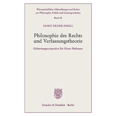Abbildung von Philosophie des Rechts und Verfassungstheorie. Geburtstagssymposion für Hasso Hofmann. (Wissenschaftliche Abhandlungen Reden zur Philosophie, Politik Geistesgeschichte; PPG 26)
