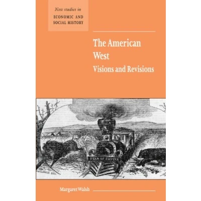Abbildung von The American West Visions AND Revisions (NEW STUDIES IN ECONOMIC SOCIAL HISTORY, 50, Band 50)