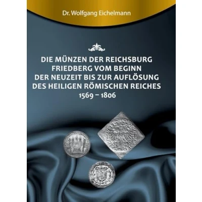 Abbildung von Die Münzen der Reichsburg Friedberg vom Beginn Neuzeit bis zur Auflösung des Heiligen Römischen Reiches 1569 1806
