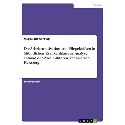 Abbildung von Die Arbeitsmotivation von Pflegekräften in öffentlichen Krankenhäusern. Analyse anhand der Zwei Faktoren Theorie Herzberg