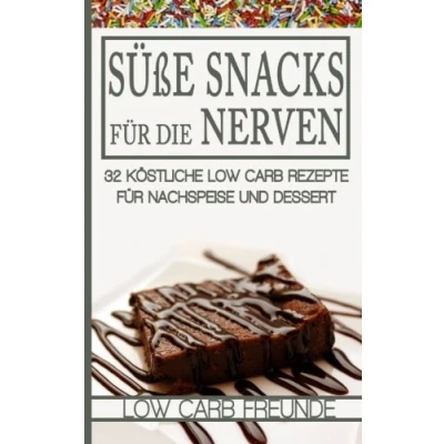 Abbildung von Süße Snacks für die Nerven: 32 köstliche Low Carb Rezepte Nachspeise und Dessert (Low Freunde, Band 7)