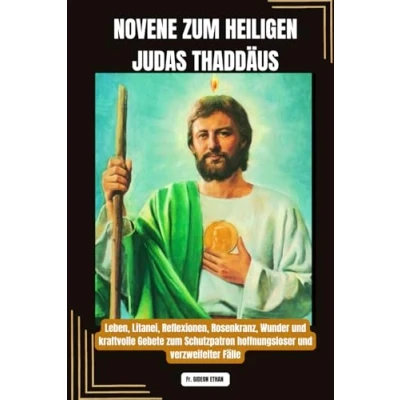 Abbildung von NOVENE zum HEILIGEN JUDAS THADDÄUS: Leben, Litanei, Reflexionen, Rosenkranz, Wunder und kraftvolle Gebete Schutzpatron hoffnungsloser ... (Kraftvolle wundertätige Novenengebete)