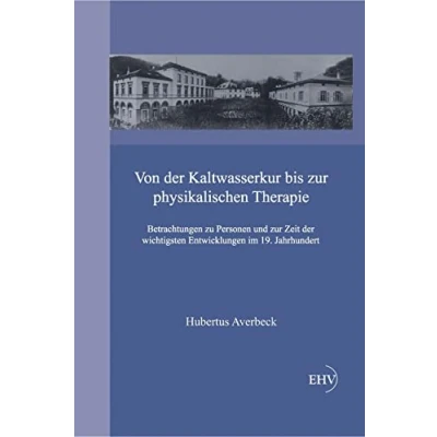 Abbildung von Von der Kaltwasserkur bis zur physikalischen Therapie: Betrachtungen zu Personen und Zeit wichtigsten Entwicklungen im 19. Jahrhundert